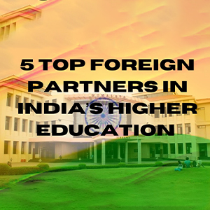 A Quick Review of Indiaâ€™s 5 Top Partners in Higher Education